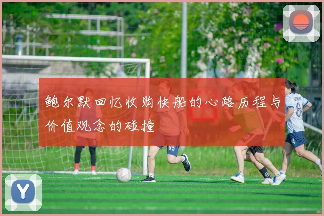 鲍尔默回忆收购快船的心路历程与价值观念的碰撞